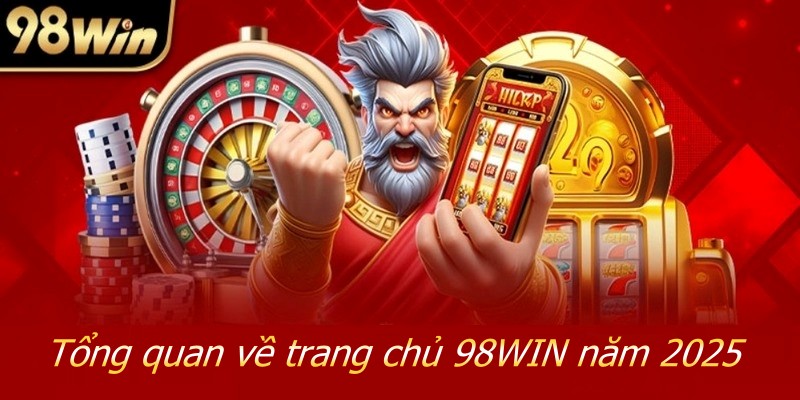 Tổng quan về trang chủ 98WIN năm 2025